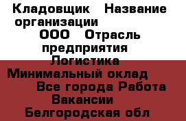 Кладовщик › Название организации ­ Finn Flare, ООО › Отрасль предприятия ­ Логистика › Минимальный оклад ­ 28 000 - Все города Работа » Вакансии   . Белгородская обл.